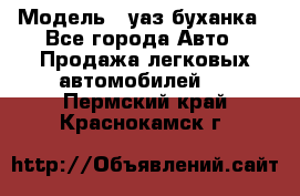  › Модель ­ уаз буханка - Все города Авто » Продажа легковых автомобилей   . Пермский край,Краснокамск г.